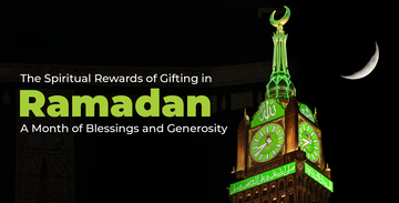 The Spiritual Rewards of Gifting in Ramadan: A Month of Blessings and Generosity
